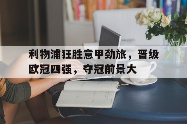 利物浦狂胜意甲劲旅，晋级欧冠四强，夺冠前景大的简单介绍